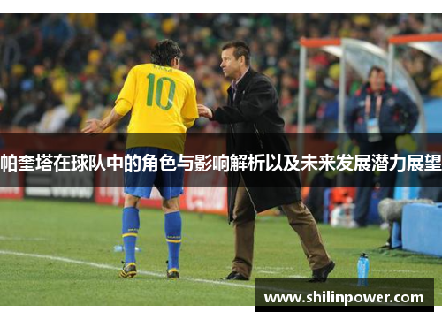 帕奎塔在球队中的角色与影响解析以及未来发展潜力展望