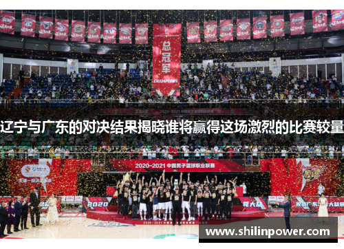 辽宁与广东的对决结果揭晓谁将赢得这场激烈的比赛较量